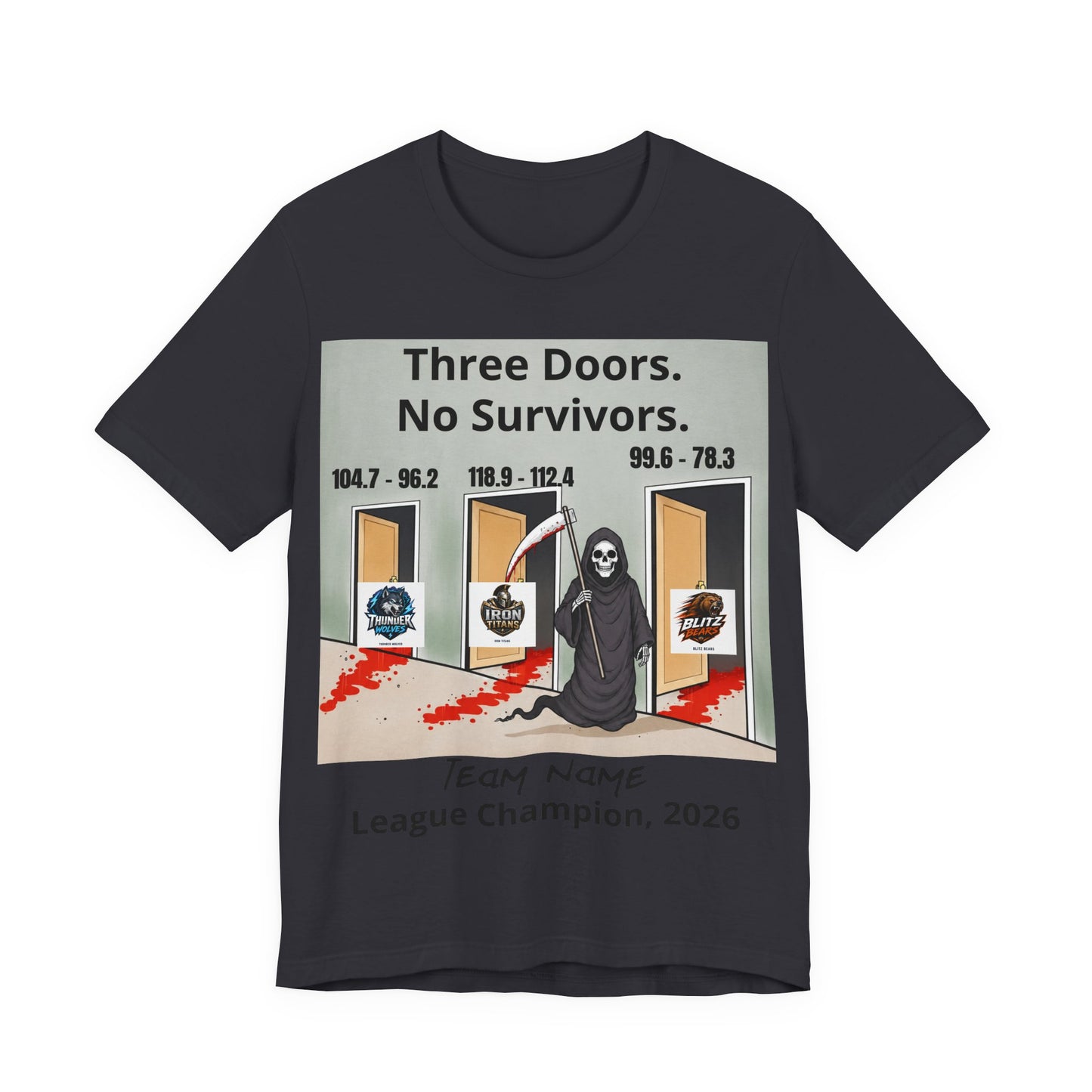 Dark Grey Bella+Canvas 3001 t-shirt printed with a grim reaper holding a bloodied scythe in a hallway of three open doors, the headline Three Doors. No Survivors. on the wall above, the final scores 104.7 - 96.2, 118.9 - 112.4 and 99.6 - 78.3 over the doors, the Thunder Wolves, Iron Titans and Blitz Bears logos in the doorways, and Team Name hand-lettered in black over League Champion, 2026 beneath.