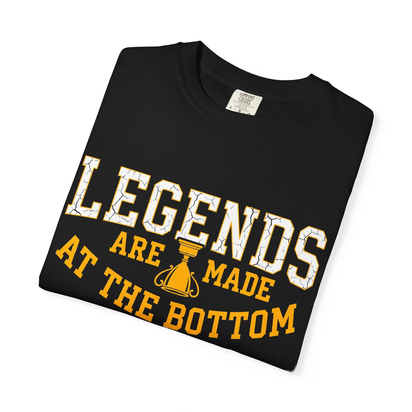 Legends Are Made At The Bottom Tee