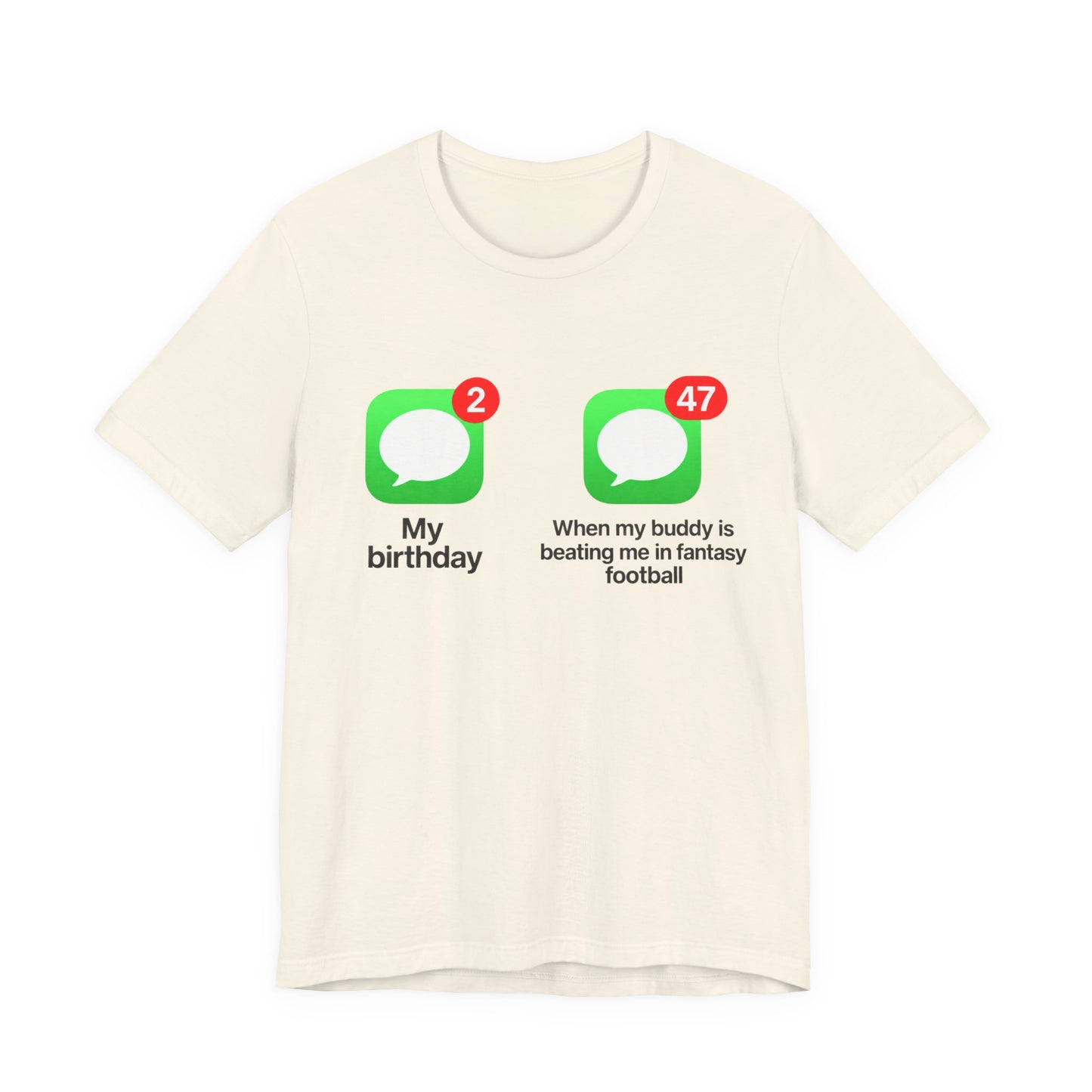 Natural Bella+Canvas 3001 t-shirt printed across the chest with two green rounded-square icons, each holding a white speech bubble and a red notification badge, the left badge reading 2 above the caption My birthday and the right badge reading 47 above the caption When my buddy is beating me in fantasy football, in bold black lettering.