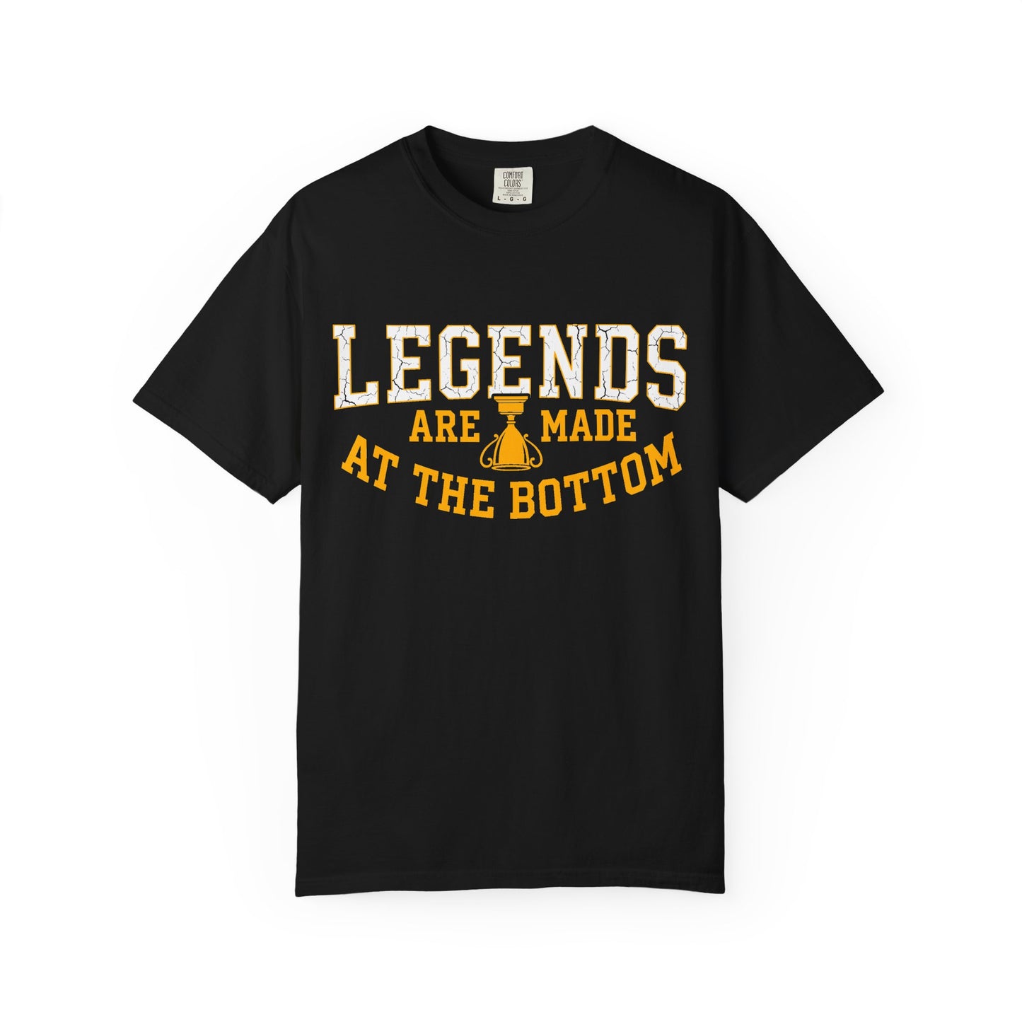 Legends Are Made At The Bottom Tee