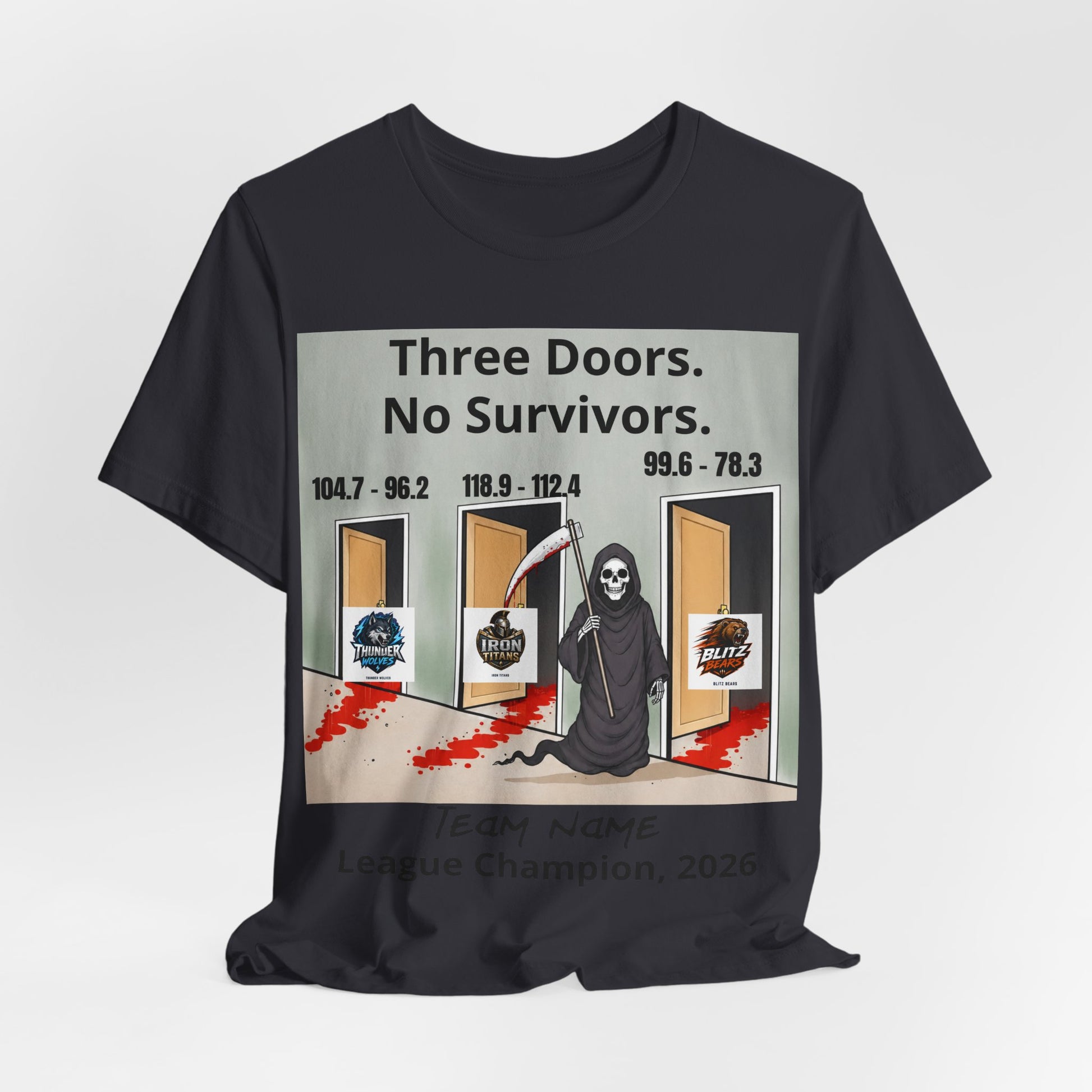 Dark Grey Bella+Canvas 3001 t-shirt printed with a grim reaper holding a bloodied scythe in a hallway of three open doors, the headline Three Doors. No Survivors. on the wall above, the final scores 104.7 - 96.2, 118.9 - 112.4 and 99.6 - 78.3 over the doors, the Thunder Wolves, Iron Titans and Blitz Bears logos in the doorways, and Team Name hand-lettered in black over League Champion, 2026 beneath.