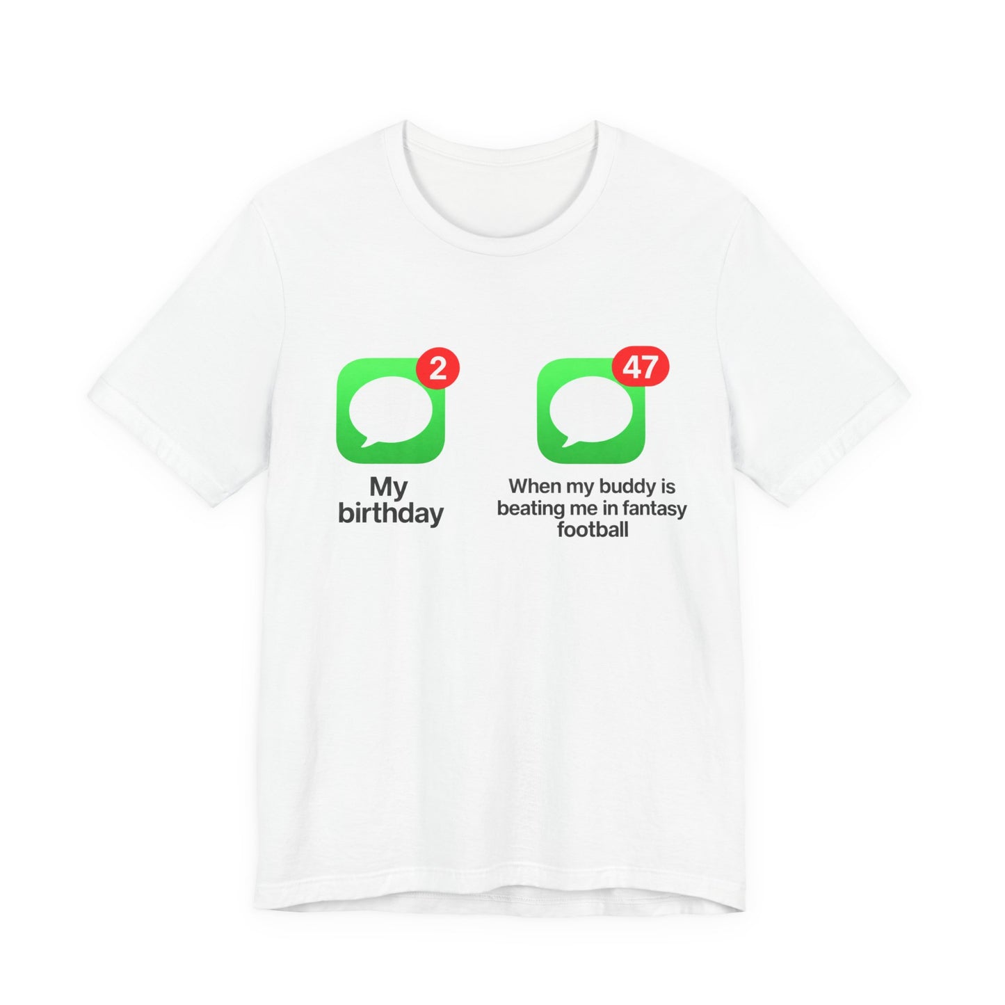 White Bella+Canvas 3001 t-shirt printed across the chest with two green rounded-square icons, each holding a white speech bubble and a red notification badge, the left badge reading 2 above the caption My birthday and the right badge reading 47 above the caption When my buddy is beating me in fantasy football, in bold black lettering.